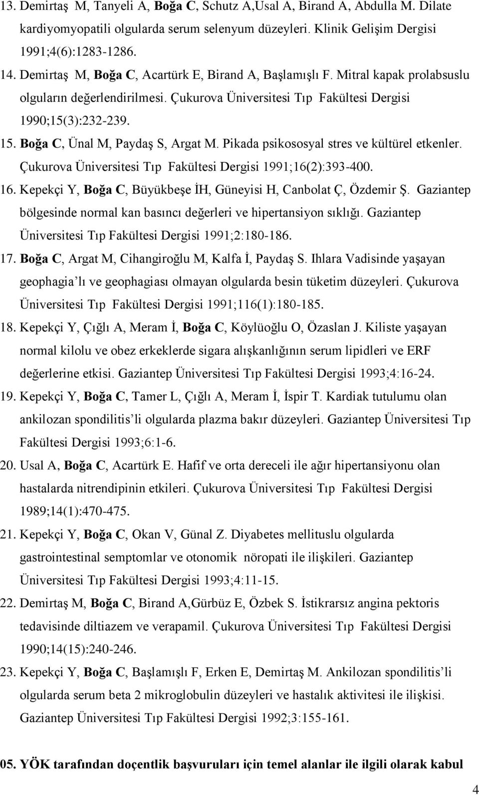 Boğa C, Ünal M, Paydaş S, Argat M. Pikada psikososyal stres ve kültürel etkenler. Çukurova Üniversitesi Tıp Fakültesi Dergisi 1991;16(2):393-400. 16.