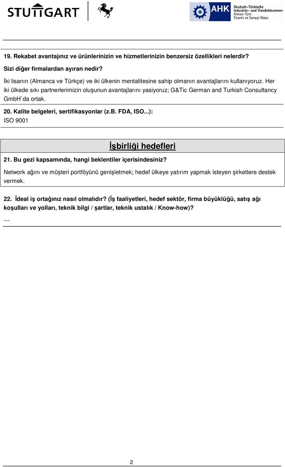 Her iki ülkede sıkı partnerlerimizin rlerimizin oluşunun avantajlarını yasiyoruz; G&Tic German and Turkish Consultancy GmbH`da ortak. 0. Kalite belgeleri, sertifikasyonlar (z.b. FDA, ISO.