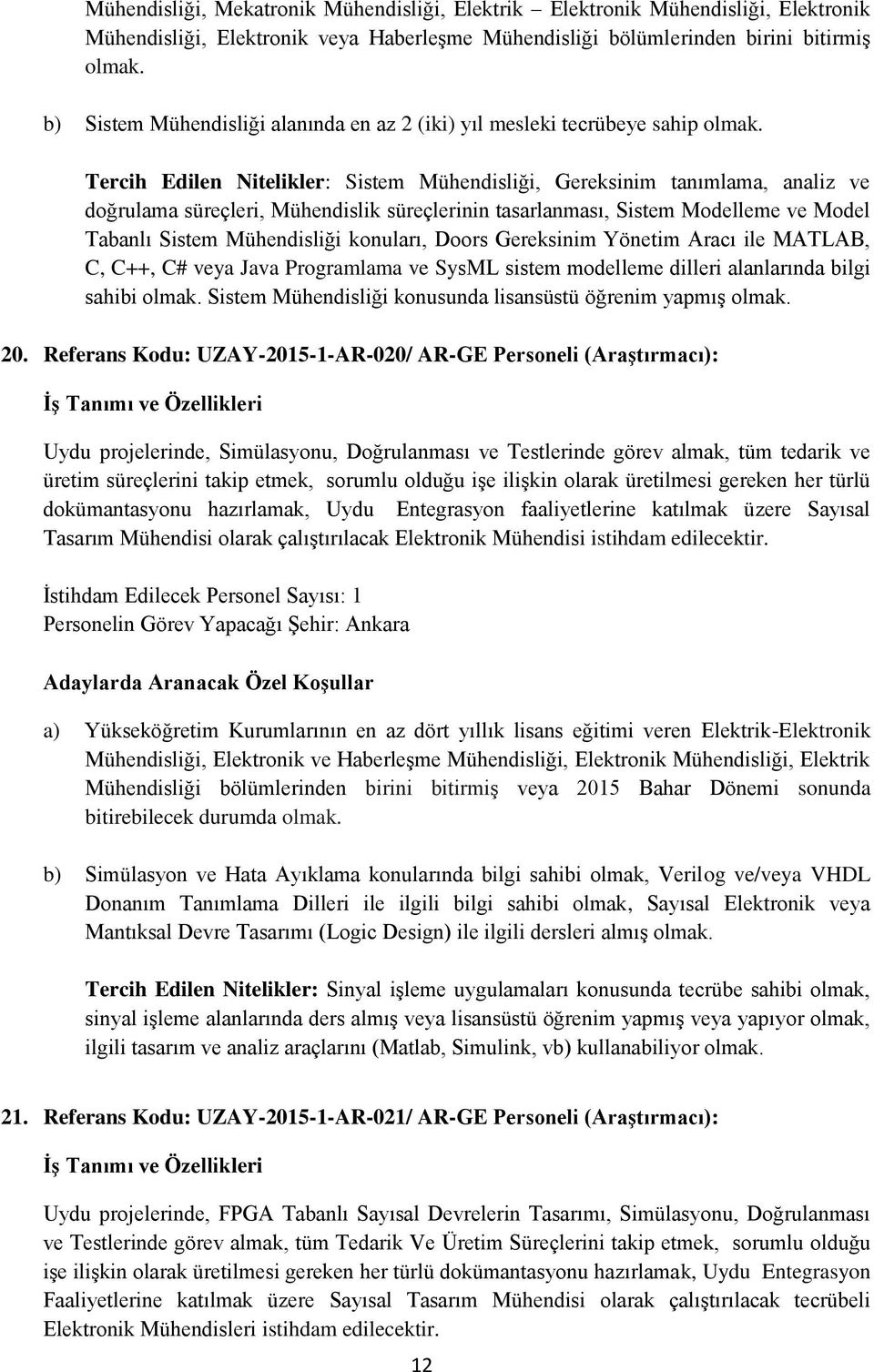 Tercih Edilen Nitelikler: Sistem Mühendisliği, Gereksinim tanımlama, analiz ve doğrulama süreçleri, Mühendislik süreçlerinin tasarlanması, Sistem Modelleme ve Model Tabanlı Sistem Mühendisliği