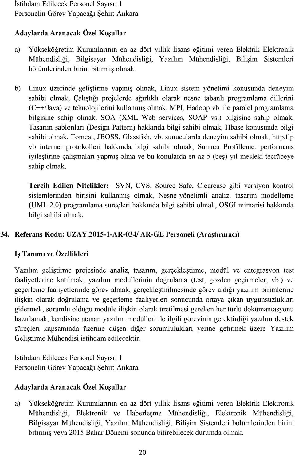 b) Linux üzerinde geliştirme yapmış olmak, Linux sistem yönetimi konusunda deneyim sahibi olmak, Çalıştığı projelerde ağırlıklı olarak nesne tabanlı programlama dillerini (C++/Java) ve