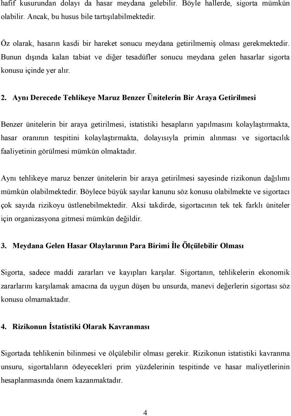 Aynı Derecede Tehlikeye Maruz Benzer Ünitelerin Bir Araya Getirilmesi Benzer ünitelerin bir araya getirilmesi, istatistiki hesapların yapılmasını kolaylaştırmakta, hasar oranının tespitini