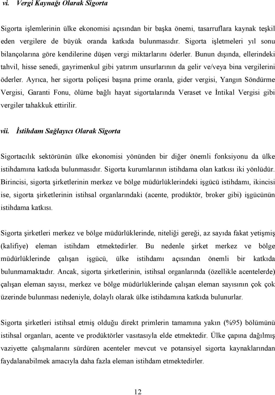 Bunun dışında, ellerindeki tahvil, hisse senedi, gayrimenkul gibi yatırım unsurlarının da gelir ve/veya bina vergilerini öderler.