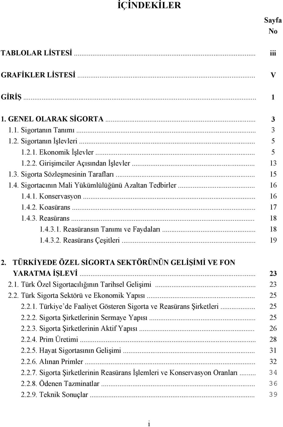 .. 18 1.4.3.2. Reasürans Çeşitleri... 19 2. TÜRKİYEDE ÖZEL SİGORTA SEKTÖRÜNÜN GELİŞİMİ VE FON YARATMA İŞLEVİ... 23 2.1. Türk Özel Sigortacılığının Tarihsel Gelişimi... 23 2.2. Türk Sigorta Sektörü ve Ekonomik Yapısı.