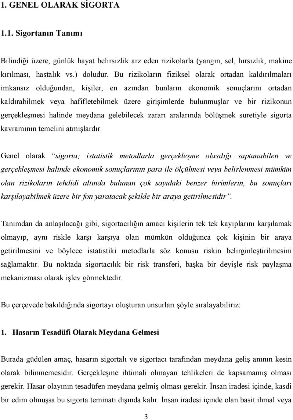 ve bir rizikonun gerçekleşmesi halinde meydana gelebilecek zararı aralarında bölüşmek suretiyle sigorta kavramının temelini atmışlardır.