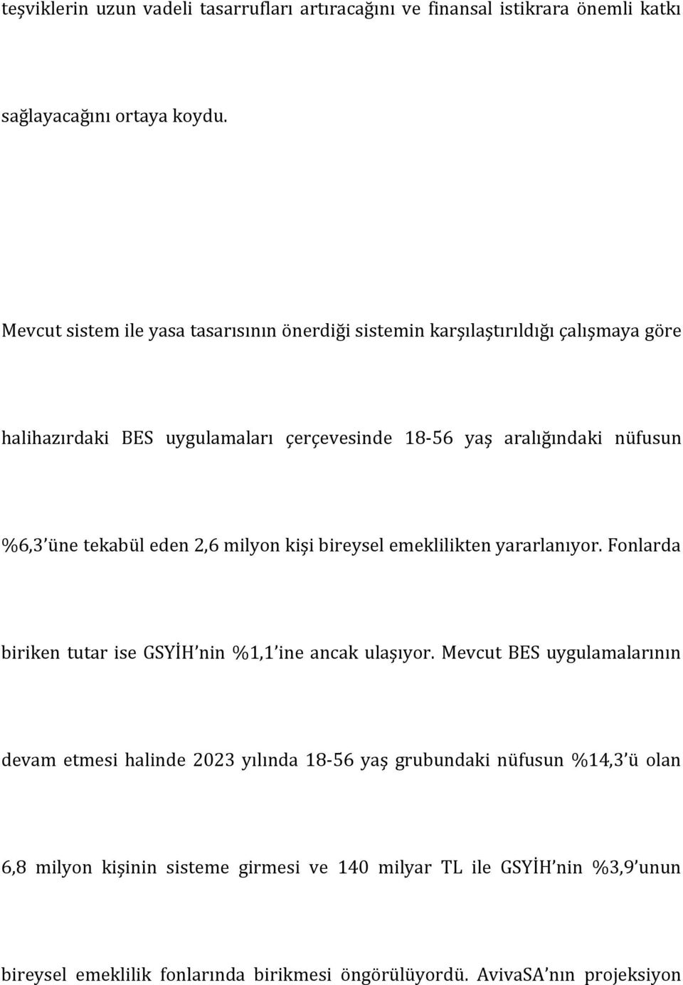 üne tekabül eden 2,6 milyon kişi bireysel emeklilikten yararlanıyor. Fonlarda biriken tutar ise GSYİH nin %1,1 ine ancak ulaşıyor.