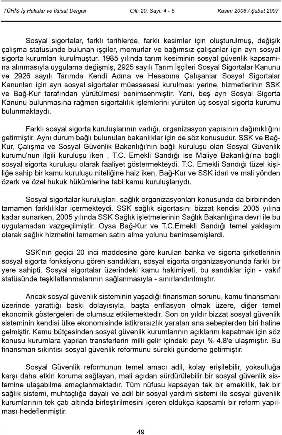 Sosyal Sigortalar Kanunlarý için ayrý sosyal sigortalar müessesesi kurulmasý yerine, hizmetlerinin SSK ve Bað-Kur tarafýndan yürütülmesi benimsenmiþtir.