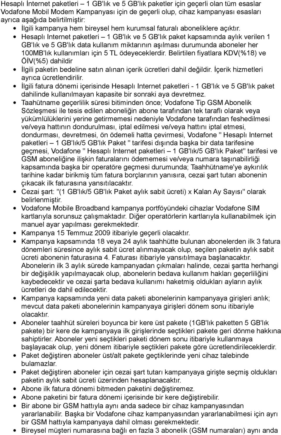 Hesaplı Internet paketleri 1 GB'lık ve 5 GB'lık paket kapsamında aylık verilen 1 GB'lık ve 5 GB'lık data kullanım miktarının aşılması durumunda aboneler her 100MB'lık kullanımları için 5 TL