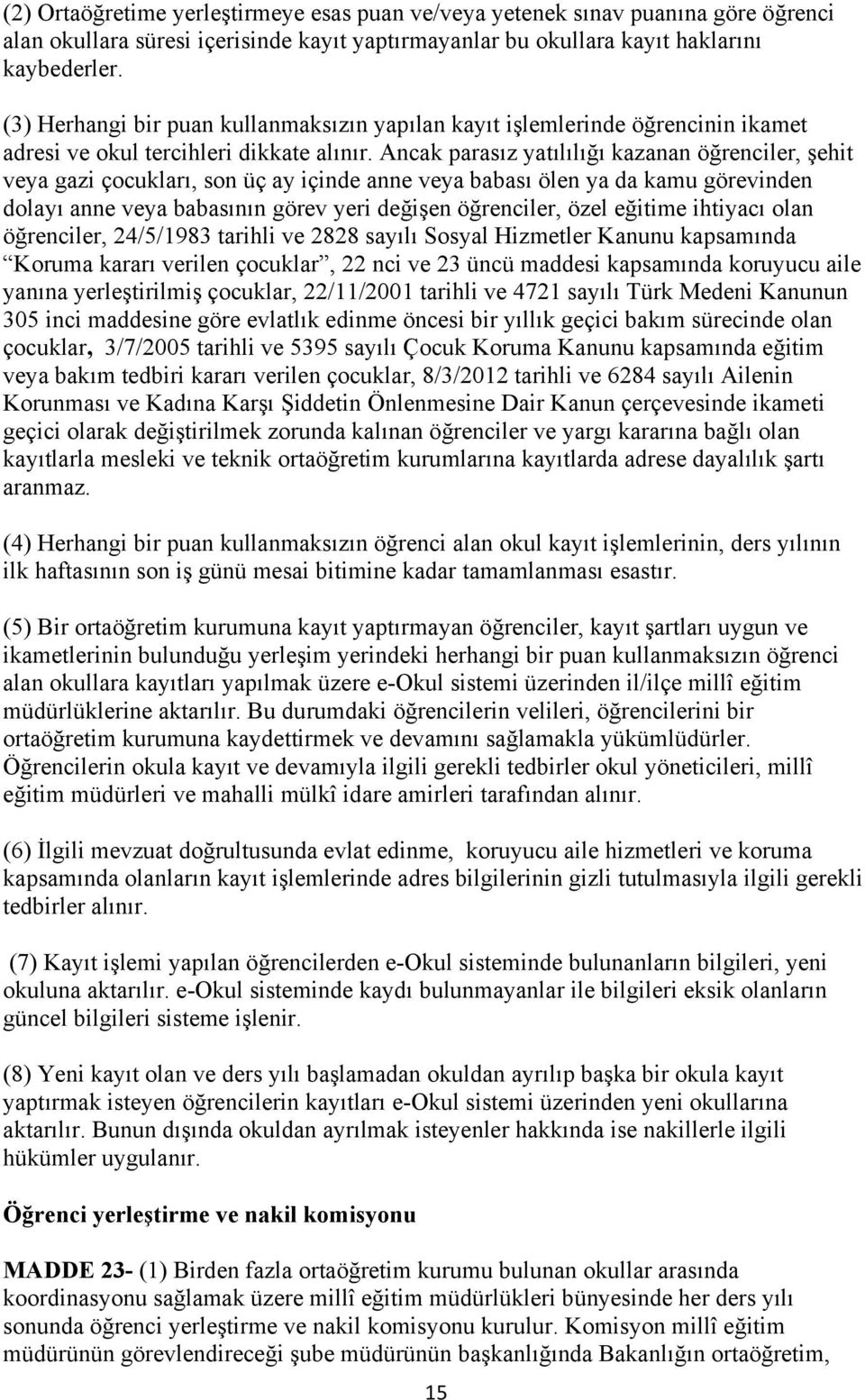 Ancak parasız yatılılığı kazanan öğrenciler, şehit veya gazi çocukları, son üç ay içinde anne veya babası ölen ya da kamu görevinden dolayı anne veya babasının görev yeri değişen öğrenciler, özel