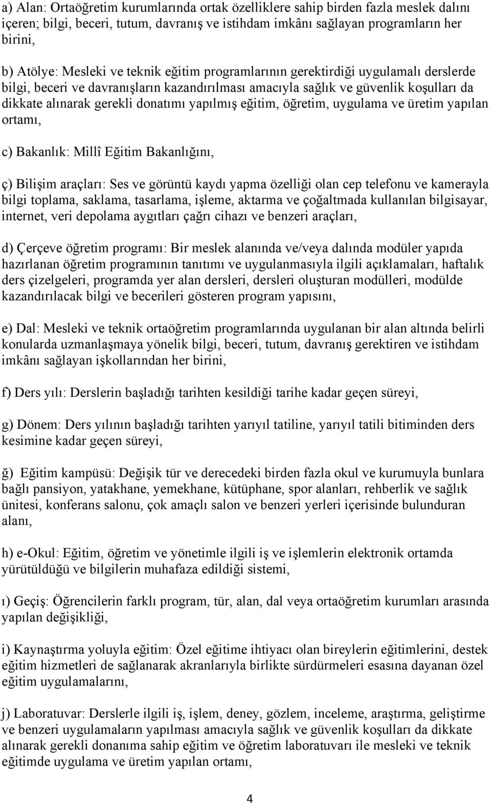 eğitim, öğretim, uygulama ve üretim yapılan ortamı, c) Bakanlık: Millî Eğitim Bakanlığını, ç) Bilişim araçları: Ses ve görüntü kaydı yapma özelliği olan cep telefonu ve kamerayla bilgi toplama,