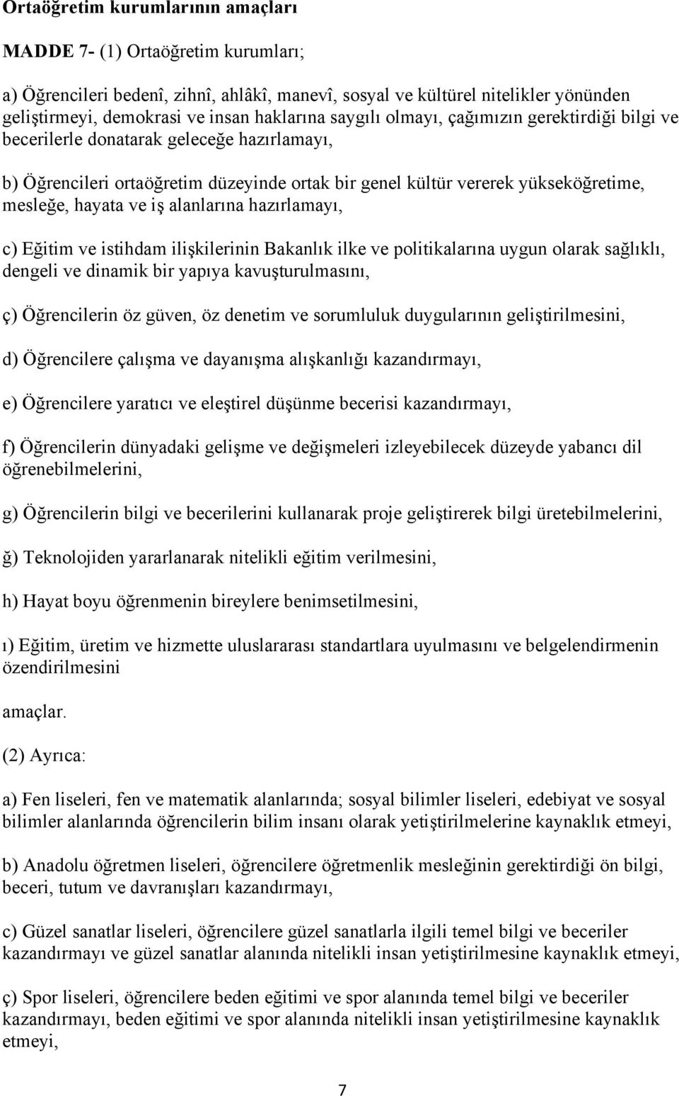 alanlarına hazırlamayı, c) Eğitim ve istihdam ilişkilerinin Bakanlık ilke ve politikalarına uygun olarak sağlıklı, dengeli ve dinamik bir yapıya kavuşturulmasını, ç) Öğrencilerin öz güven, öz denetim