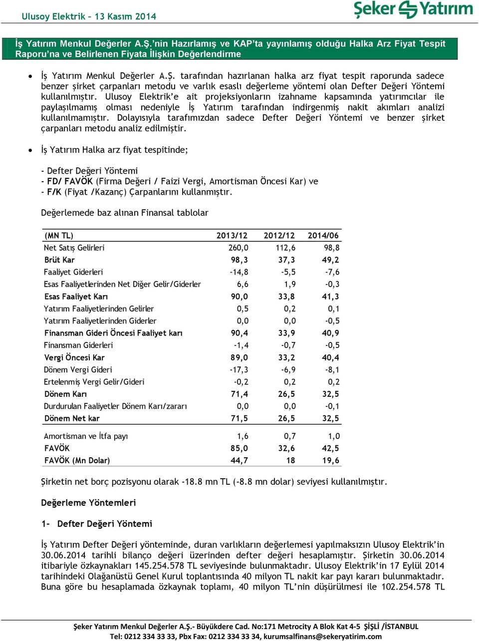 çarpanları metodu ve varlık esaslı değerleme yöntemi olan Defter Değeri Yöntemi kullanılmıştır.