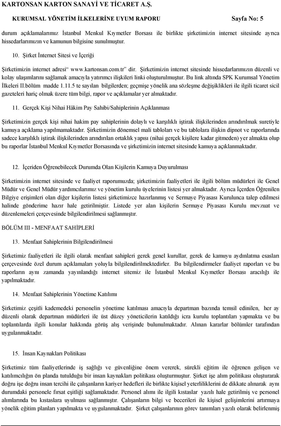 Şirketimizin internet sitesinde hissedarlarımızın düzenli ve kolay ulaşımlarını sağlamak amacıyla yatırımcı ilişkileri linki oluşturulmuştur. Bu link altında SPK Kurumsal Yönetim İlkeleri II.