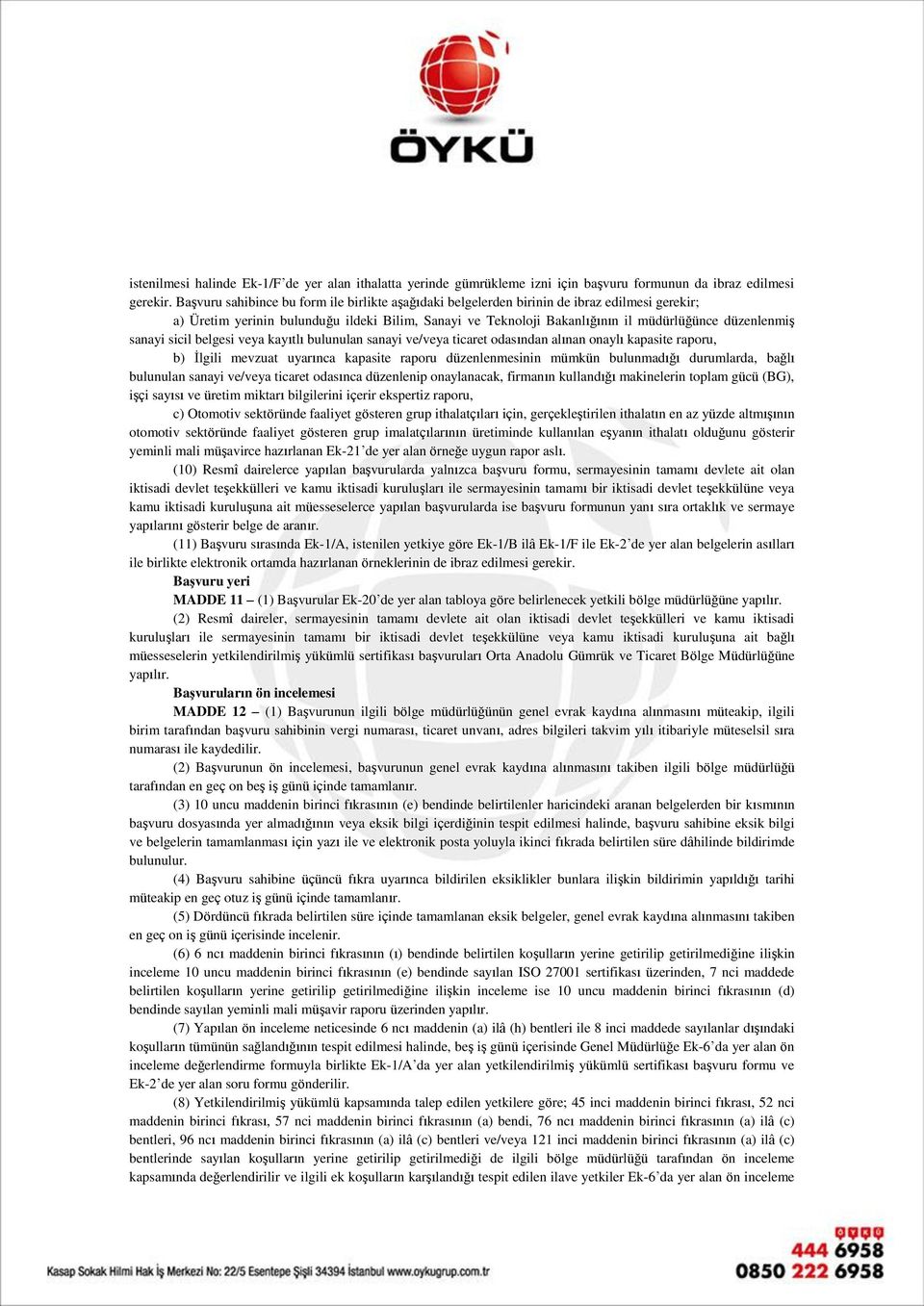 sanayi sicil belgesi veya kayıtlı bulunulan sanayi ve/veya ticaret odasından alınan onaylı kapasite raporu, b) İlgili mevzuat uyarınca kapasite raporu düzenlenmesinin mümkün bulunmadığı durumlarda,