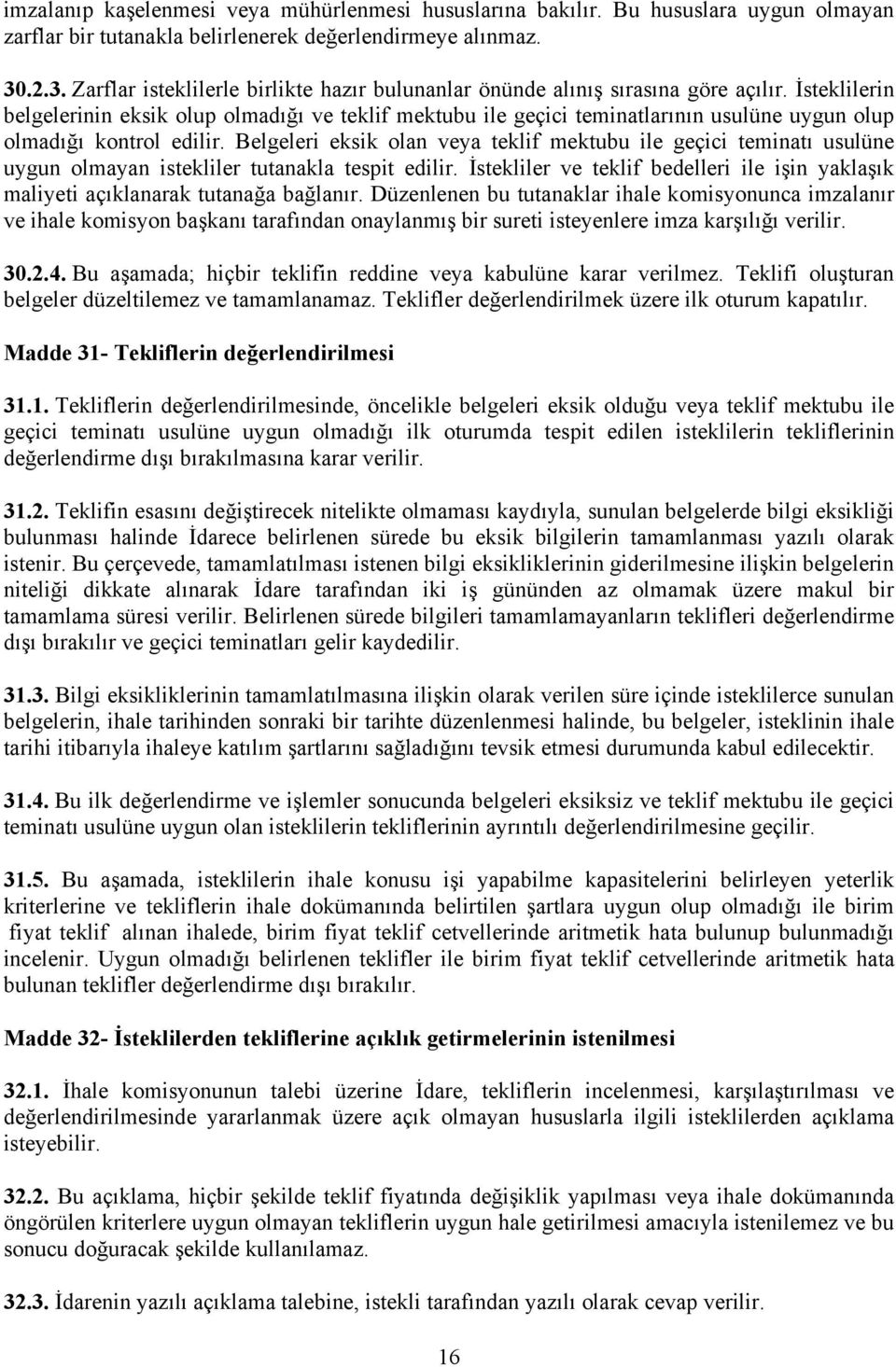 İsteklilerin belgelerinin eksik olup olmadığı ve teklif mektubu ile geçici teminatlarının usulüne uygun olup olmadığı kontrol edilir.