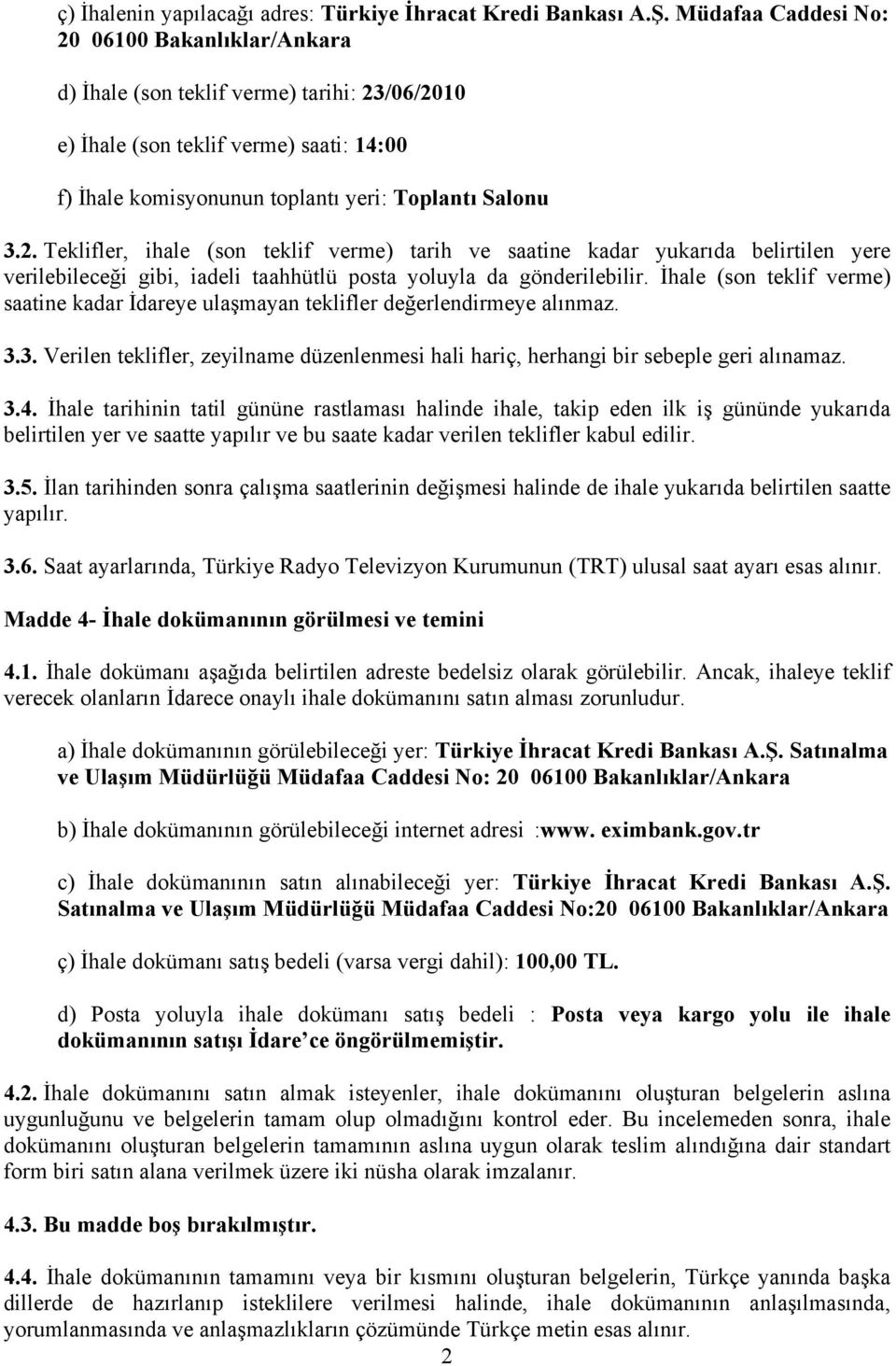 İhale (son teklif verme) saatine kadar İdareye ulaşmayan teklifler değerlendirmeye alınmaz. 3.3. Verilen teklifler, zeyilname düzenlenmesi hali hariç, herhangi bir sebeple geri alınamaz. 3.4.