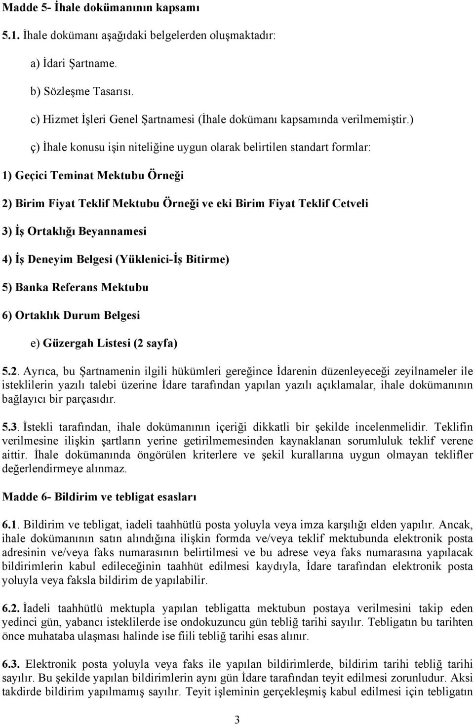 ) ç) İhale konusu işin niteliğine uygun olarak belirtilen standart formlar: 1) Geçici Teminat Mektubu Örneği 2) Birim Fiyat Teklif Mektubu Örneği ve eki Birim Fiyat Teklif Cetveli 3) İş Ortaklığı