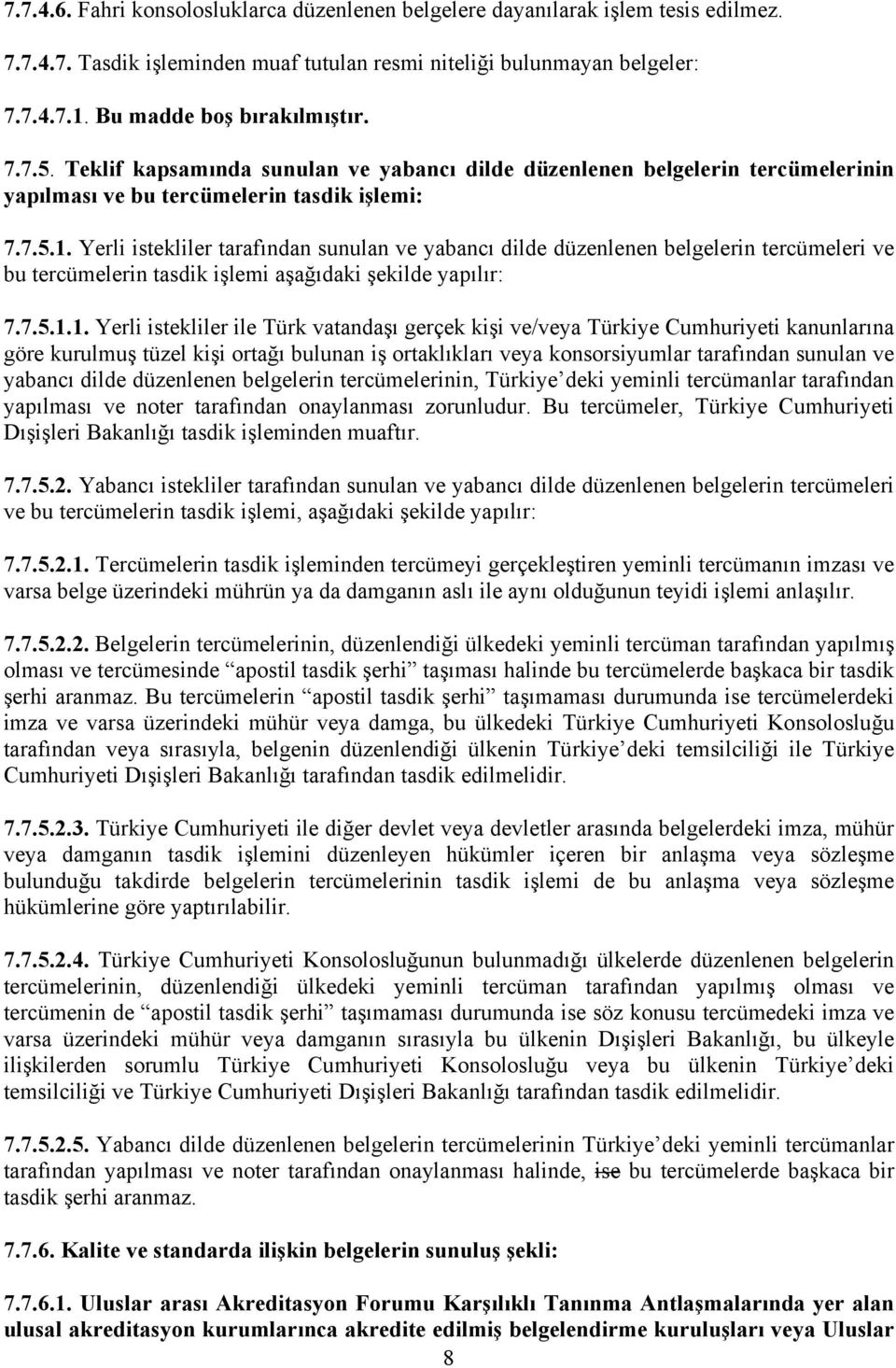 Yerli istekliler tarafından sunulan ve yabancı dilde düzenlenen belgelerin tercümeleri ve bu tercümelerin tasdik işlemi aşağıdaki şekilde yapılır: 7.7.5.1.