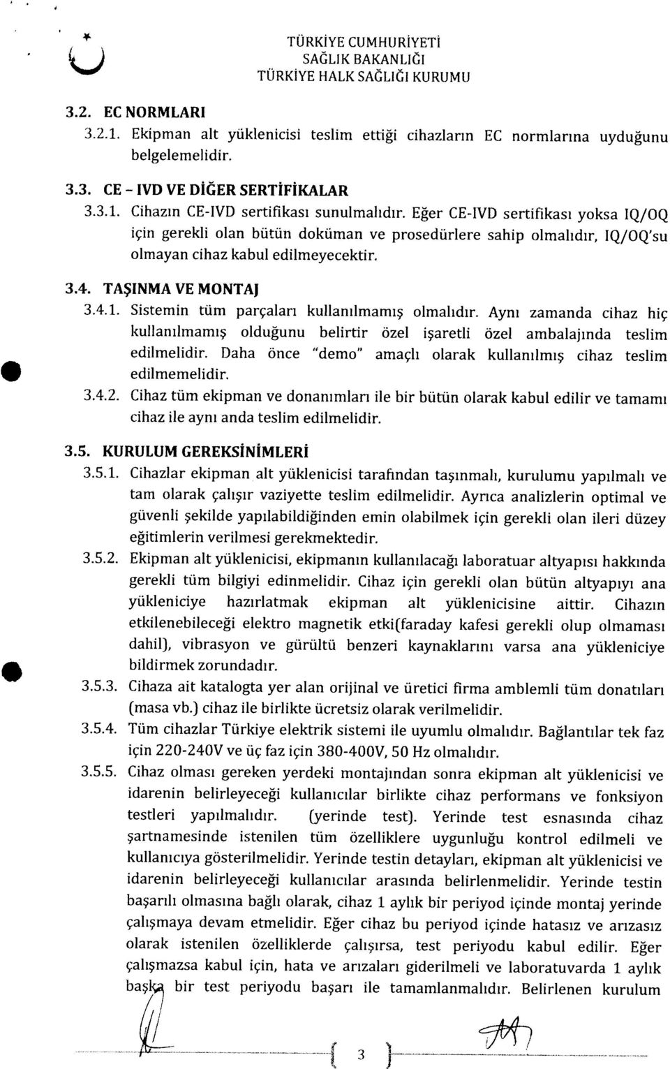 Ekipman alt yüklenicisi teslim ettiği cihazların EC normiarına uyduğunu TÜRKİYE HALK SAĞLIĞI KURUMU :3 başl bir test periyodu başarı ile tamamlanmalıdır.