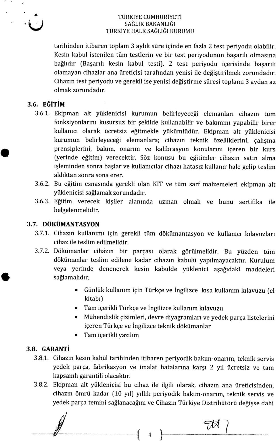 2 test periyodu içerisinde başarılı olamayan cihazlar ana üreticisi tarafından yenisi ile değiştirilmek zorundadır.