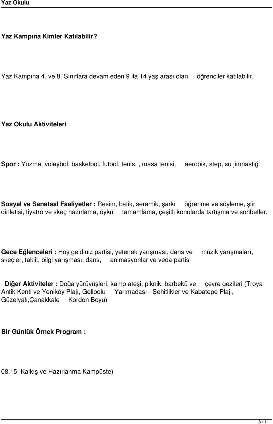 şiir dinletisi, tiyatro ve skeç hazırlama, öykü tamamlama, çeşitli konularda tartışma ve sohbetler.