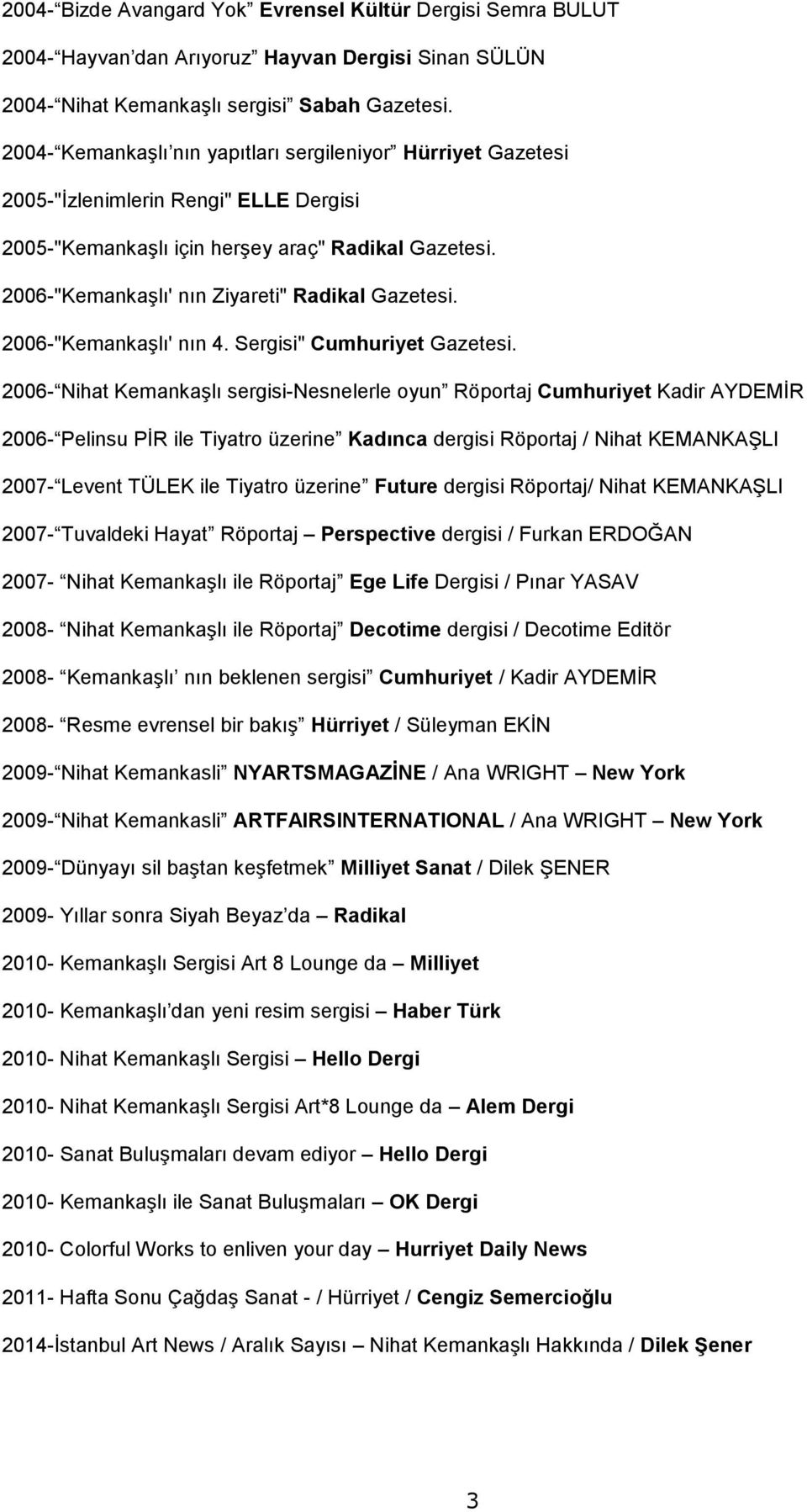 2006-"Kemankaşlı' nın Ziyareti" Radikal Gazetesi. 2006-"Kemankaşlı' nın 4. Sergisi" Cumhuriyet Gazetesi.