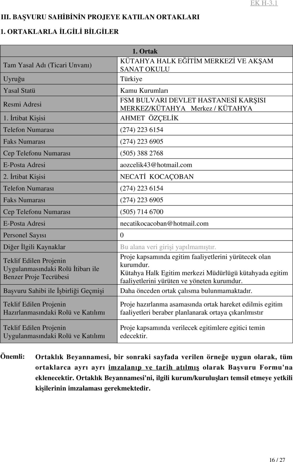 Ortak KÜTAHYA HALK EĞİTİM MERKEZİ VE AKŞAM SANAT OKULU Türkiye Kamu Kurumları FSM BULVARI DEVLET HASTANESİ KARŞISI MERKEZ/KÜTAHYA Merkez / KÜTAHYA AHMET ÖZÇELİK aozcelik43@hotmail.