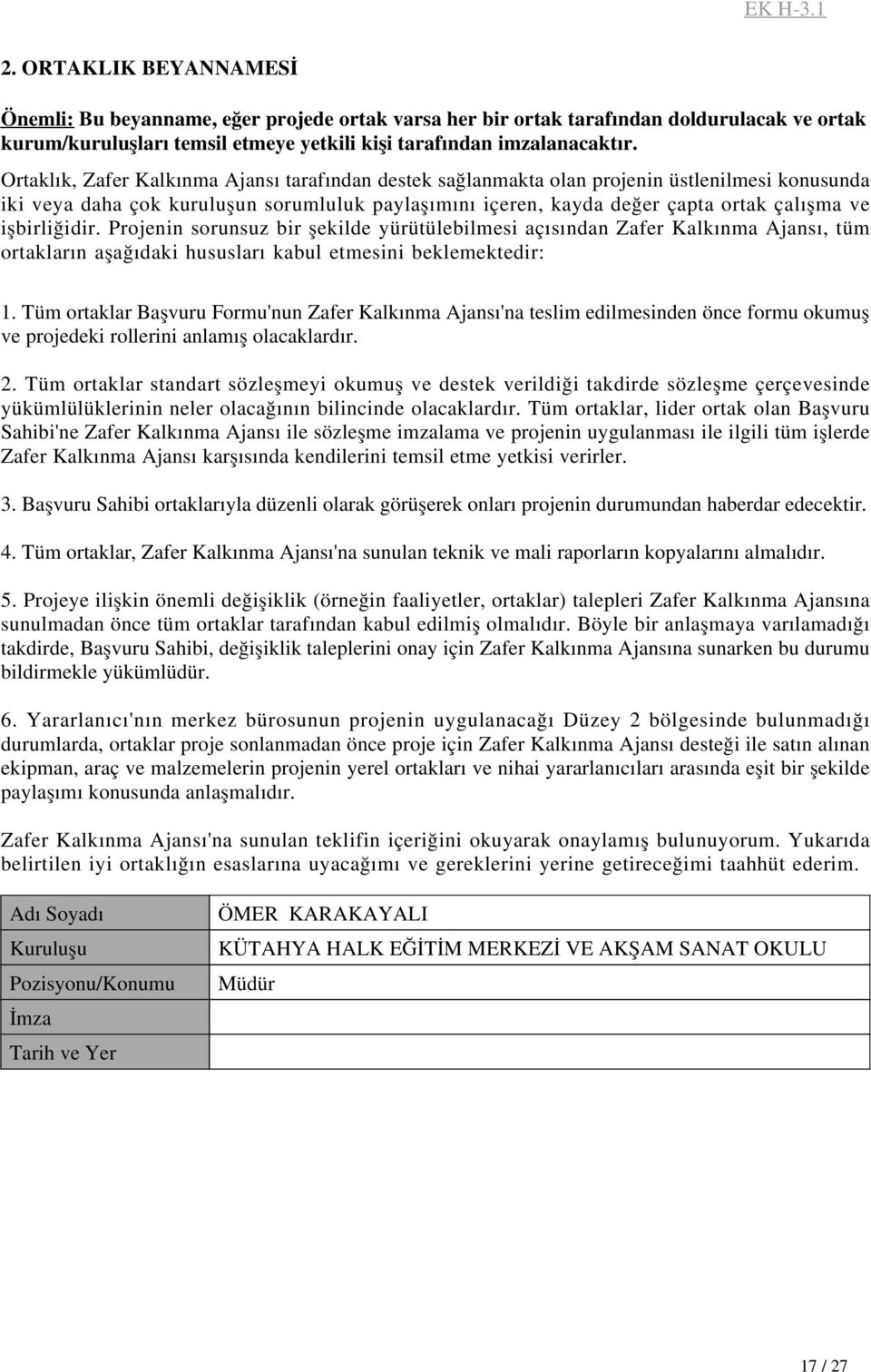 işbirliğidir. Projenin sorunsuz bir şekilde yürütülebilmesi açısından Zafer Kalkınma Ajansı, tüm ortakların aşağıdaki hususları kabul etmesini beklemektedir: 1.