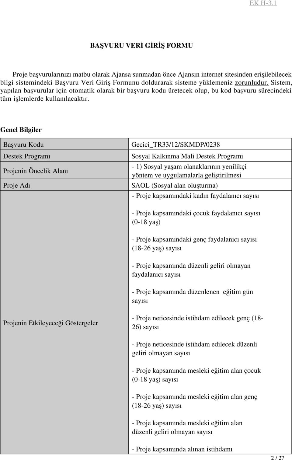 Genel Bilgiler Başvuru Kodu Destek Programı Projenin Öncelik Alanı Proje Adı Gecici_TR33/12/SKMDP/0238 Sosyal Kalkınma Mali Destek Programı - 1) Sosyal yaşam olanaklarının yenilikçi yöntem ve