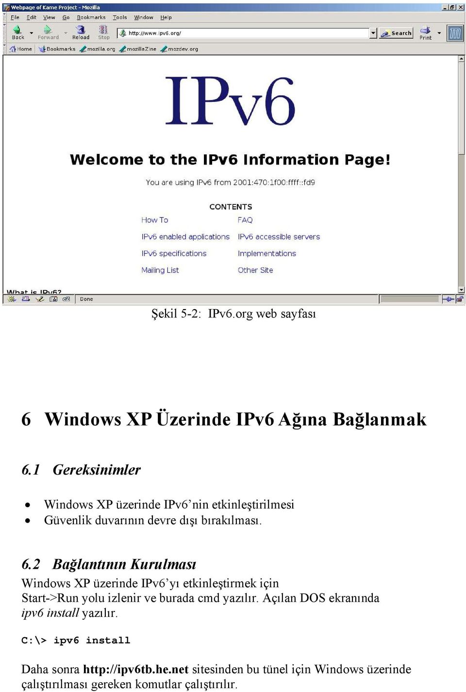 2 Bağlantının Kurulması Windows XP üzerinde IPv6 yı etkinleştirmek için Start->Run yolu izlenir ve burada cmd yazılır.
