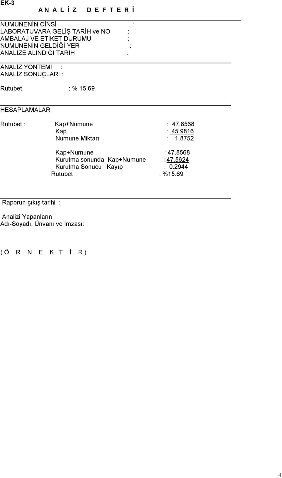 69 HESAPLAMALAR Rutubet : Kap+Numune : 47.8568 Kap : 45.9816 Numune Miktarı : 1.8752 Kap+Numune : 47.