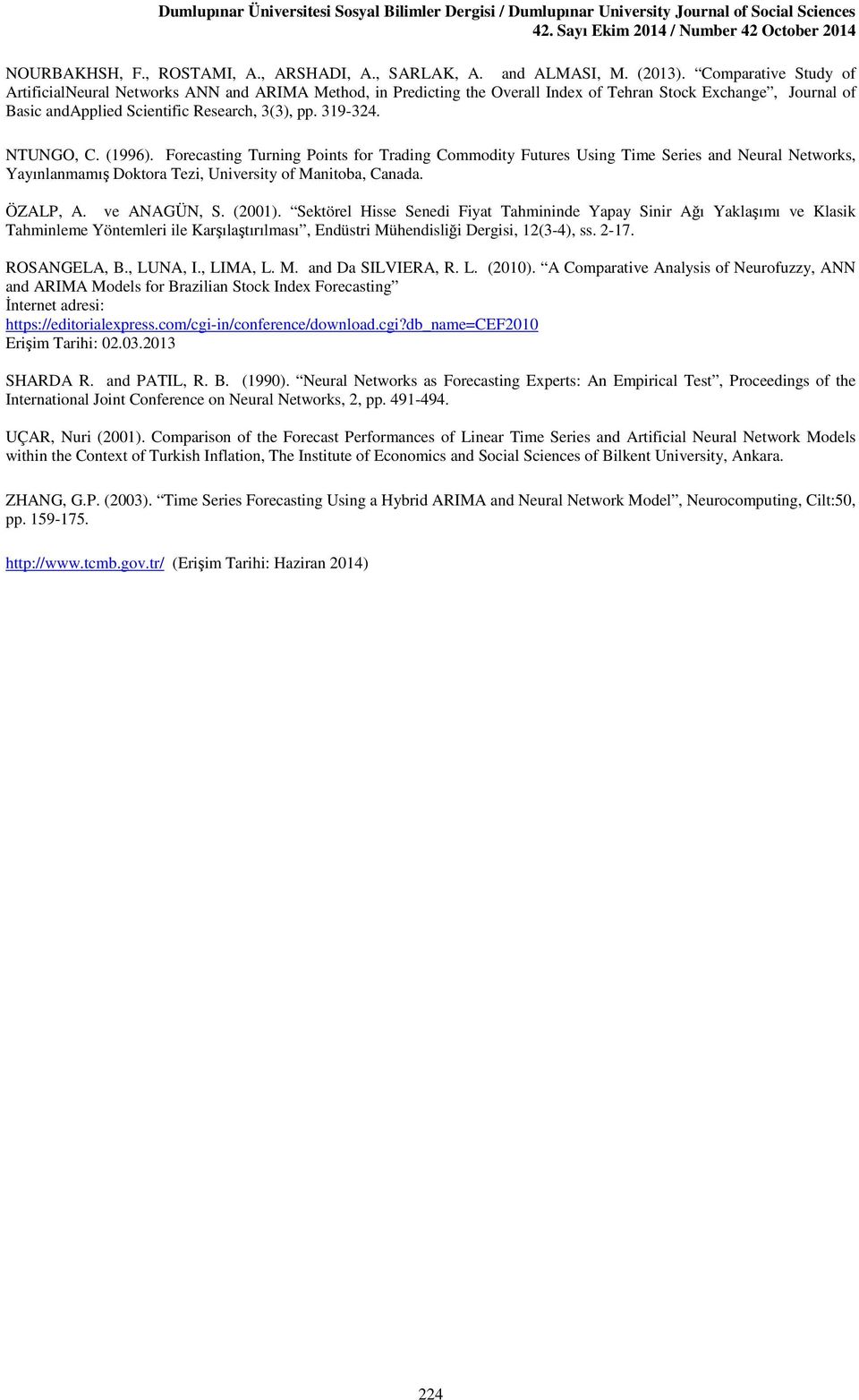 NTUNGO, C. (1996). Forecasting Turning Points for Trading Commodity Futures Using Time Series and Neural Networks, Yayınlanmamış Doktora Tezi, University of Manitoba, Canada. ÖZALP, A. ve ANAGÜN, S.