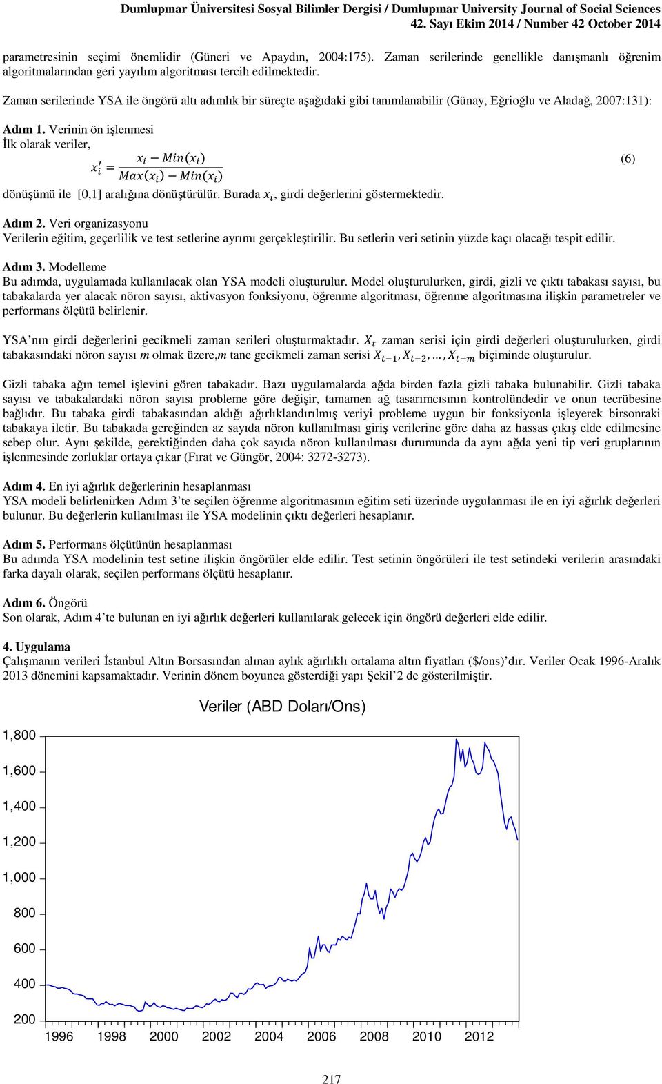 Verinin ön işlenmesi İlk olarak veriler, = dönüşümü ile [0,1] aralığına dönüştürülür. Burada, girdi değerlerini göstermektedir. (6) Adım 2.