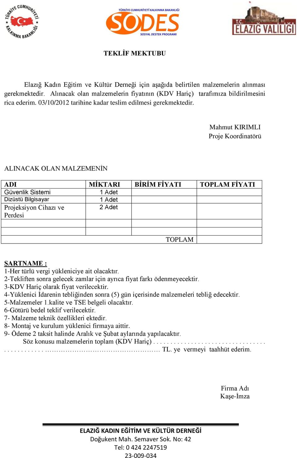 Mahmut KIRIMLI Proje Koordinatörü ALINACAK OLAN MALZEMENİN ADI MİKTARI BİRİM FİYATI TOPLAM FİYATI Güvenlik Sistemi 1 Adet Dizüstü Bilgisayar 1 Adet Projeksiyon Cihazı ve Perdesi 2 Adet TOPLAM