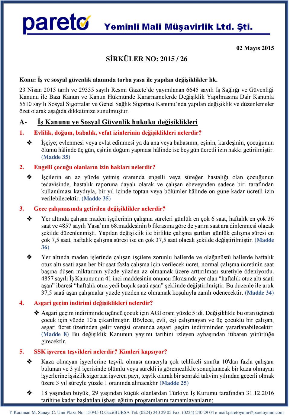 sayılı Sosyal Sigortalar ve Genel Sağlık Sigortası Kanunu nda yapılan değişiklik ve düzenlemeler özet olarak aşağıda dikkatinize sunulmuştur. A- İş Kanunu ve Sosyal Güvenlik hukuku değişiklikleri 1.