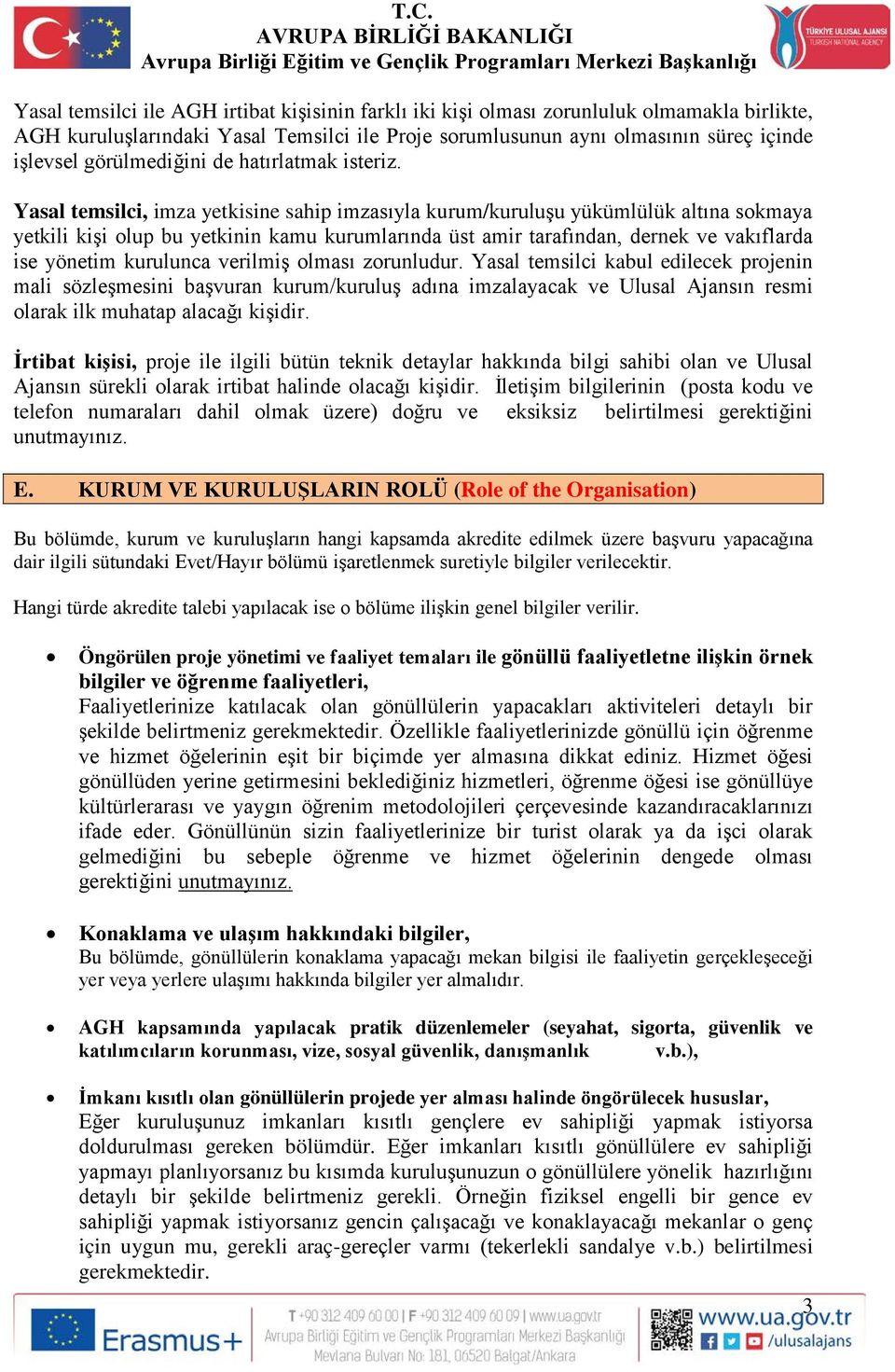 Yasal temsilci, imza yetkisine sahip imzasıyla kurum/kuruluşu yükümlülük altına sokmaya yetkili kişi olup bu yetkinin kamu kurumlarında üst amir tarafından, dernek ve vakıflarda ise yönetim kurulunca