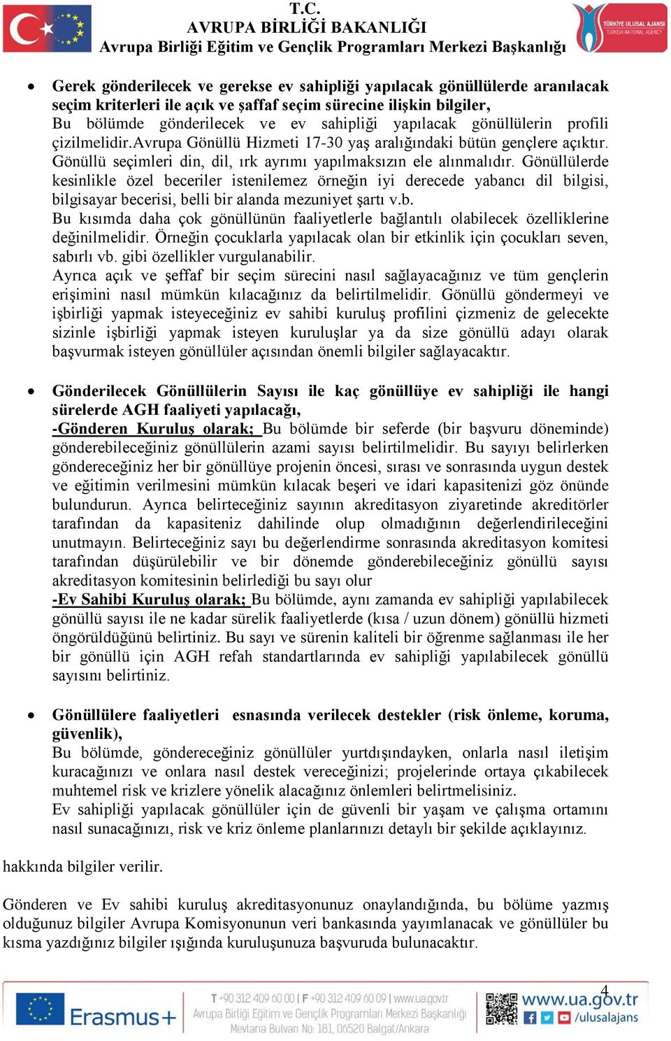 Gönüllülerde kesinlikle özel beceriler istenilemez örneğin iyi derecede yabancı dil bilgisi, bilgisayar becerisi, belli bir alanda mezuniyet şartı v.b. Bu kısımda daha çok gönüllünün faaliyetlerle bağlantılı olabilecek özelliklerine değinilmelidir.