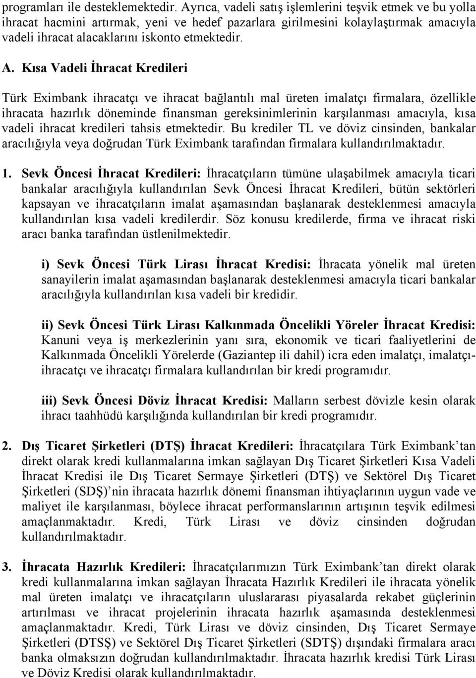 Kısa Vadeli İhracat Kredileri Türk Eximbank ihracatçı ve ihracat bağlantılı mal üreten imalatçı firmalara, özellikle ihracata hazırlık döneminde finansman gereksinimlerinin karşılanması amacıyla,