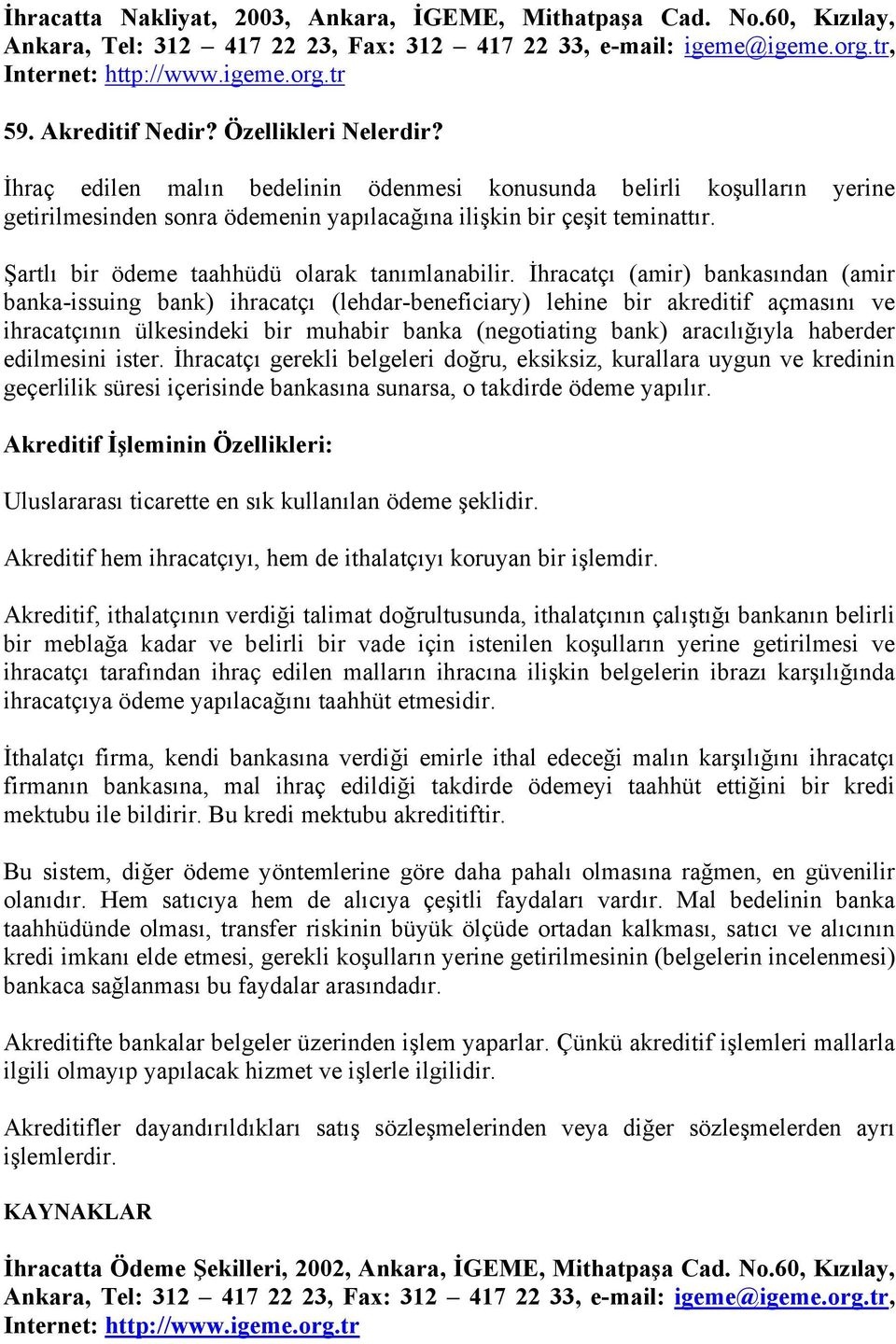 İhracatçı (amir) bankasından (amir banka-issuing bank) ihracatçı (lehdar-beneficiary) lehine bir akreditif açmasını ve ihracatçının ülkesindeki bir muhabir banka (negotiating bank) aracılığıyla