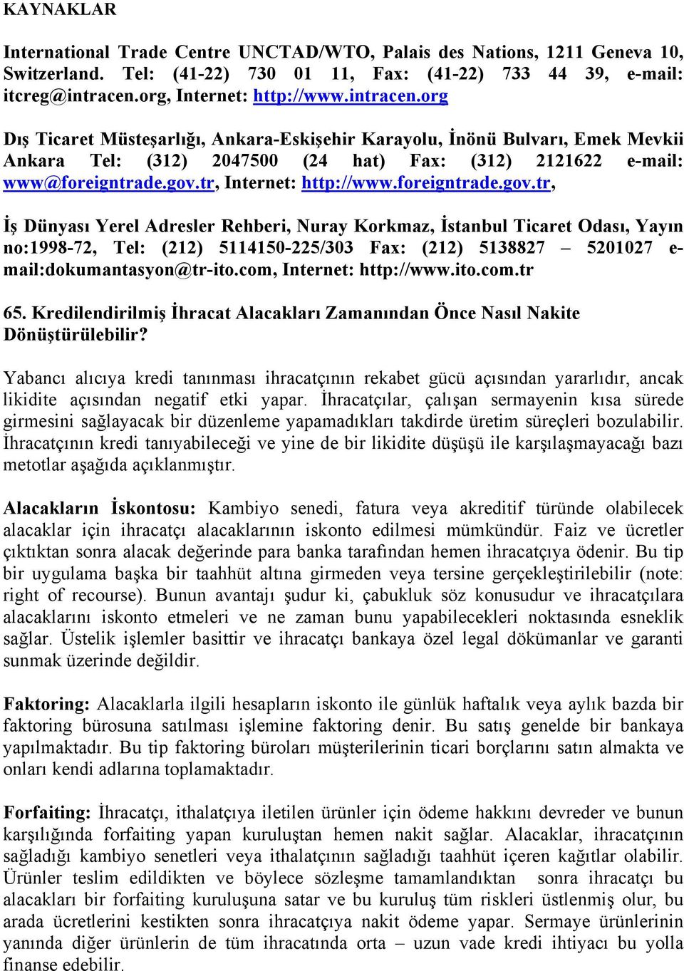 gov.tr, Internet: http://www.foreigntrade.gov.tr, İş Dünyası Yerel Adresler Rehberi, Nuray Korkmaz, İstanbul Ticaret Odası, Yayın no:1998-72, Tel: (212) 5114150-225/303 Fax: (212) 5138827 5201027 e- mail:dokumantasyon@tr-ito.