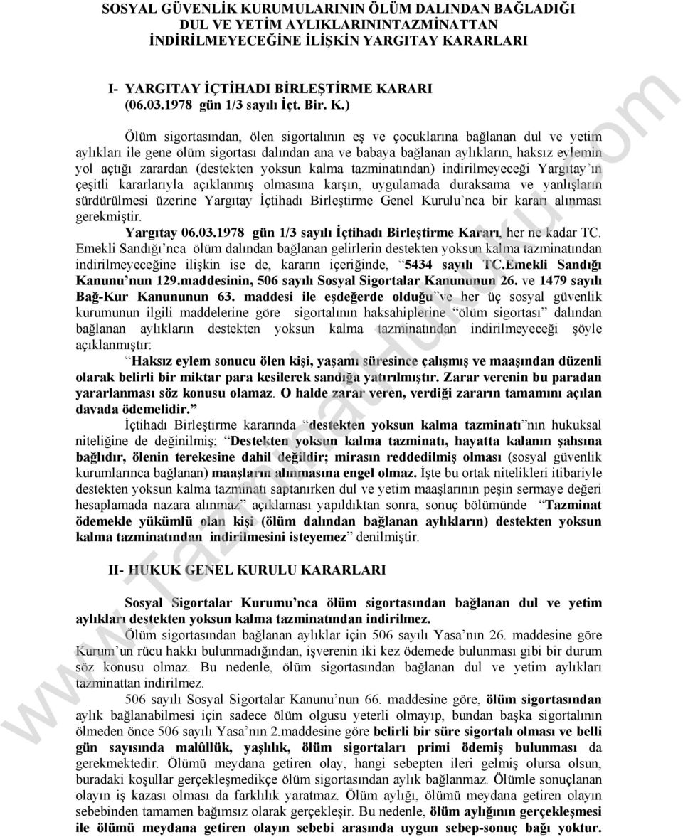 ) Ölüm sigortasından, ölen sigortalının eş ve çocuklarına bağlanan dul ve yetim aylıkları ile gene ölüm sigortası dalından ana ve babaya bağlanan aylıkların, haksız eylemin yol açtığı zarardan