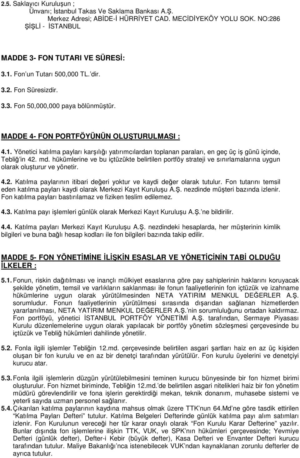 Yönetici katılma payları karşılığı yatırımcılardan toplanan paraları, en geç üç iş günü içinde, Tebliğ in 42. md.