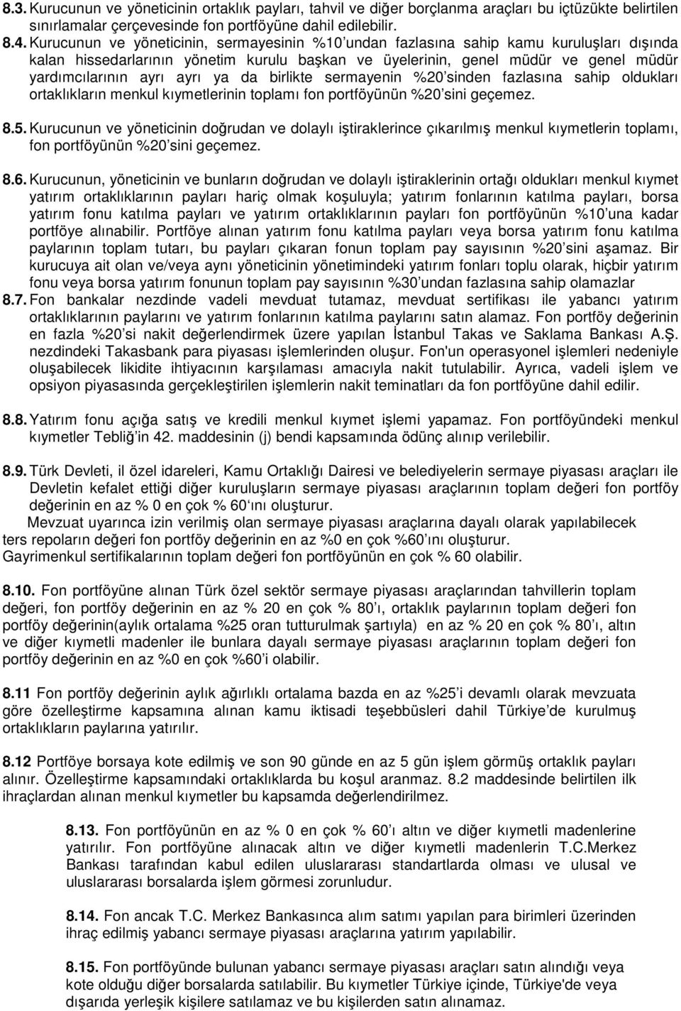 ayrı ya da birlikte sermayenin %20 sinden fazlasına sahip oldukları ortaklıkların menkul kıymetlerinin toplamı fon portföyünün %20 sini geçemez. 8.5.