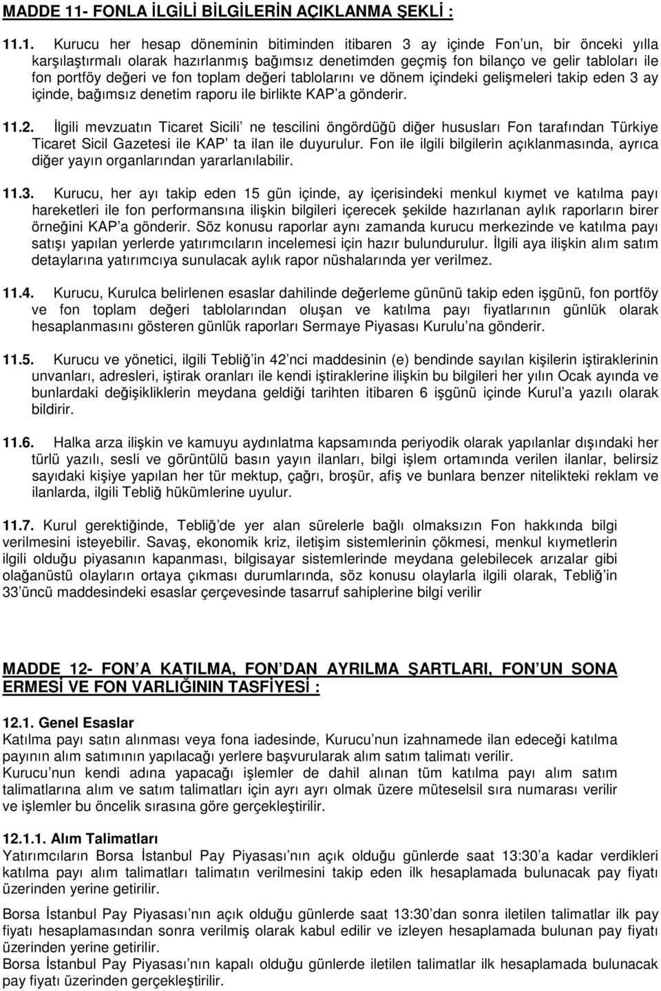 .1. Kurucu her hesap döneminin bitiminden itibaren 3 ay içinde Fon un, bir önceki yılla karşılaştırmalı olarak hazırlanmış bağımsız denetimden geçmiş fon bilanço ve gelir tabloları ile fon portföy