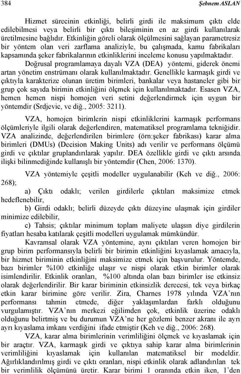 yapılmaktadır. Doğrusal programlamaya dayalı VZA (DEA) yöntemi, giderek önemi artan yönetim enstrümanı olarak kullanılmaktadır.