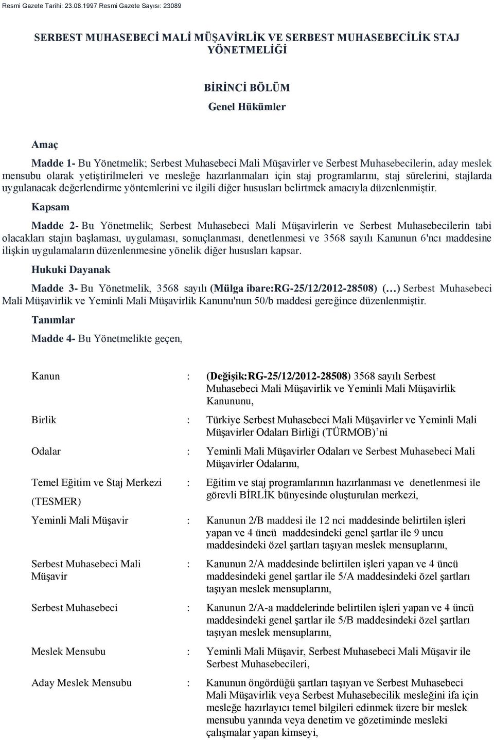 Müşavirler ve Serbest Muhasebecilerin, aday meslek mensubu olarak yetiştirilmeleri ve mesleğe hazırlanmaları için staj programlarını, staj sürelerini, stajlarda uygulanacak değerlendirme yöntemlerini