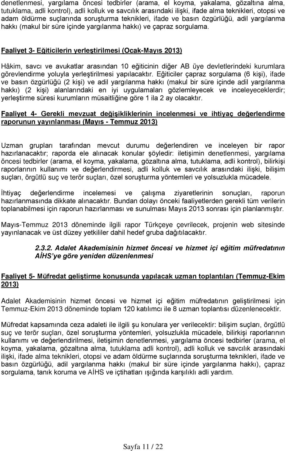 Faaliyet 3- Eğiticilerin yerleştirilmesi (Ocak-Mayıs 2013) Hâkim, savcı ve avukatlar arasından 10 eğiticinin diğer AB üye devletlerindeki kurumlara görevlendirme yoluyla yerleştirilmesi yapılacaktır.