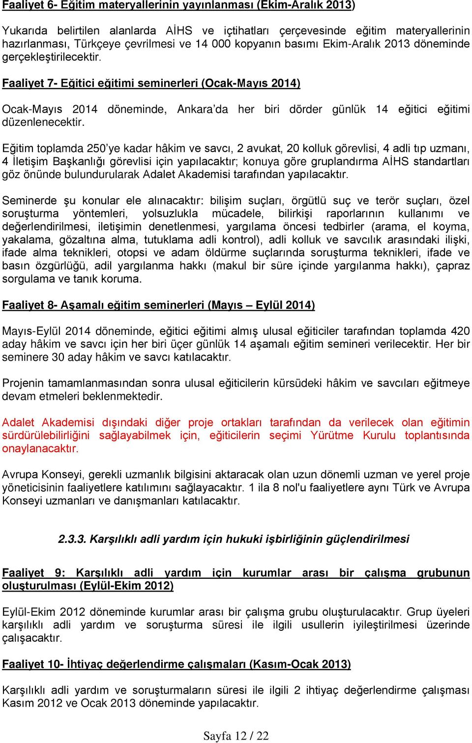 Faaliyet 7- Eğitici eğitimi seminerleri (Ocak-Mayıs 2014) Ocak-Mayıs 2014 döneminde, Ankara da her biri dörder günlük 14 eğitici eğitimi düzenlenecektir.