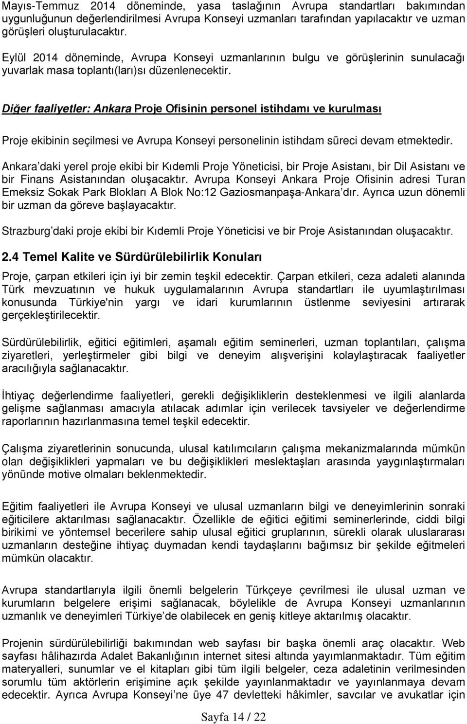 Diğer faaliyetler: Ankara Proje Ofisinin personel istihdamı ve kurulması Proje ekibinin seçilmesi ve Avrupa Konseyi personelinin istihdam süreci devam etmektedir.
