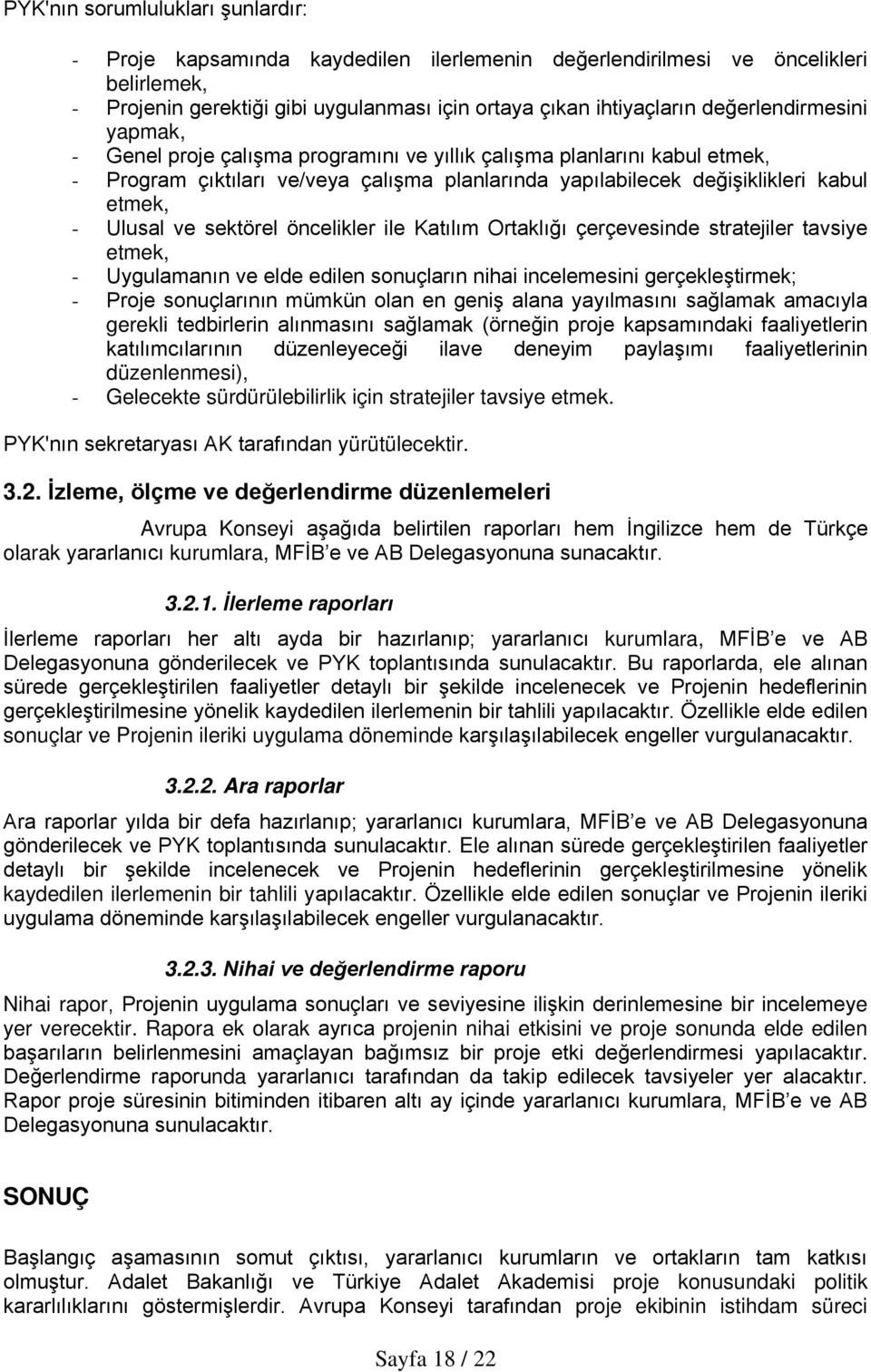 ve sektörel öncelikler ile Katılım Ortaklığı çerçevesinde stratejiler tavsiye etmek, - Uygulamanın ve elde edilen sonuçların nihai incelemesini gerçekleştirmek; - Proje sonuçlarının mümkün olan en