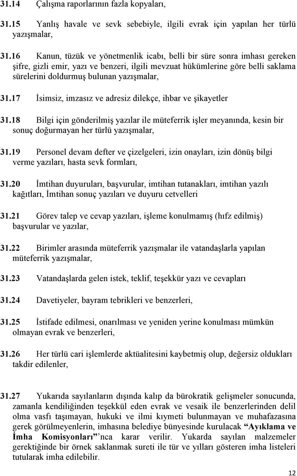 17 İsimsiz, imzasız ve adresiz dilekçe, ihbar ve şikayetler 31.18 Bilgi için gönderilmiş yazılar ile müteferrik işler meyanında, kesin bir sonuç doğurmayan her türlü yazışmalar, 31.